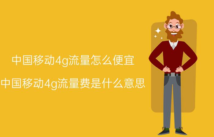 中国移动4g流量怎么便宜 中国移动4g流量费是什么意思？